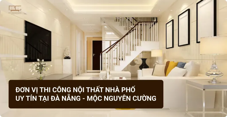 Đơn vị thi công nội thất nhà phố Mộc Nguyên Cường uy tín tại Đà Nẵng